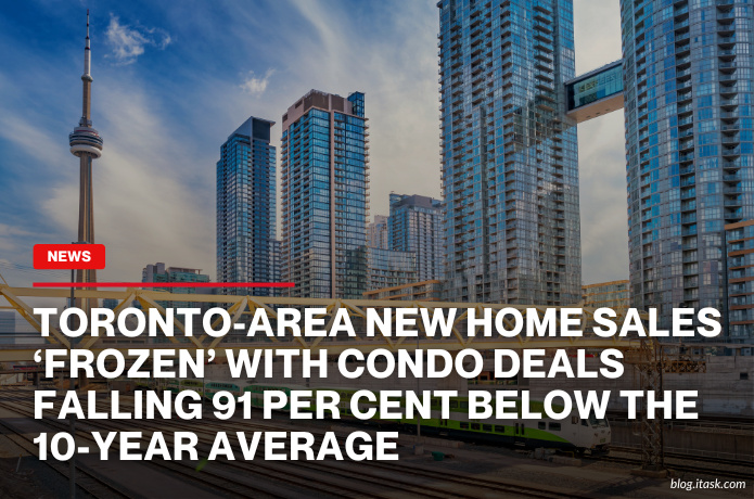 iTaskApp Services - Toronto-area new home sales ‘frozen’ with condo deals falling 91 per cent below the 10-year average