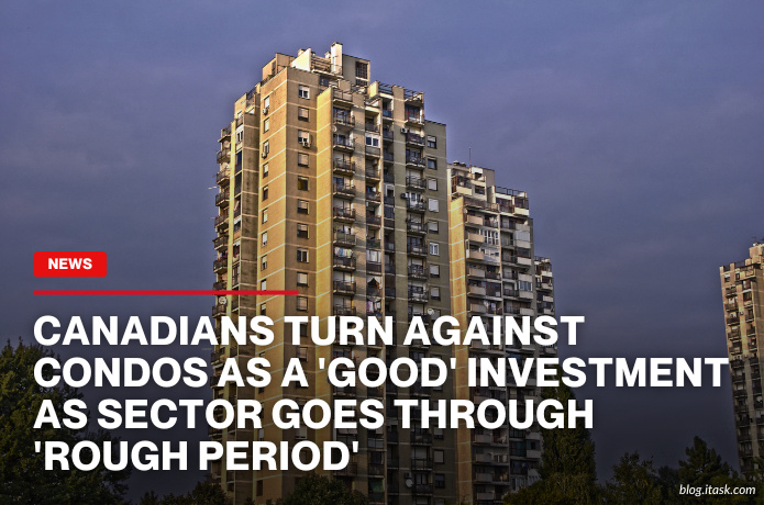iTaskApp Services - Canadians turn against condos as a 'good' investment as sector goes through 'rough period'