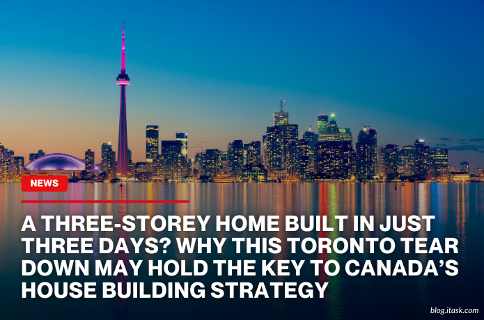 iTaskApp Services - A three-storey home built in just three days? Why this Toronto tear down may hold the key to Canada’s house building strategy