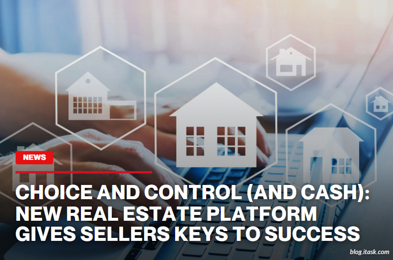 iTaskApp Services - Choice And Control (And Cash): New Real Estate Platform Gives Sellers Keys To Success