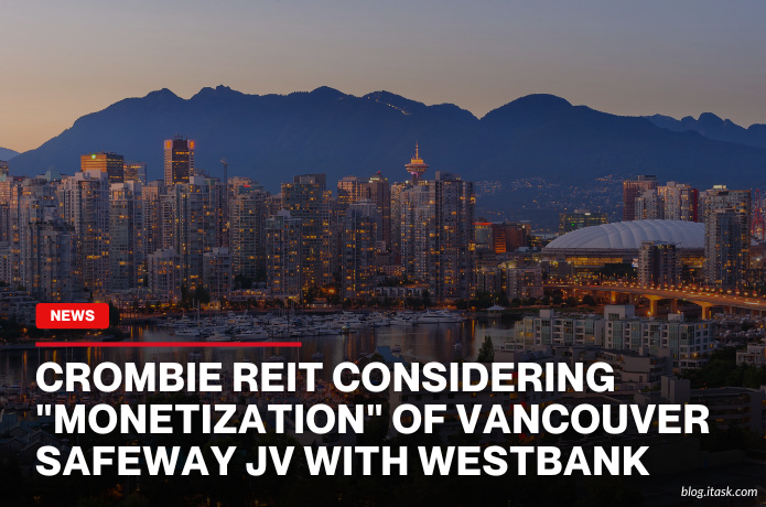 iTaskApp Services - Crombie REIT Considering "Monetization" Of Vancouver Safeway JV With Westbank