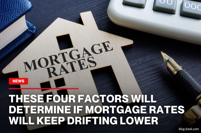 iTaskApp Services - These four factors will determine if mortgage rates will keep drifting lower