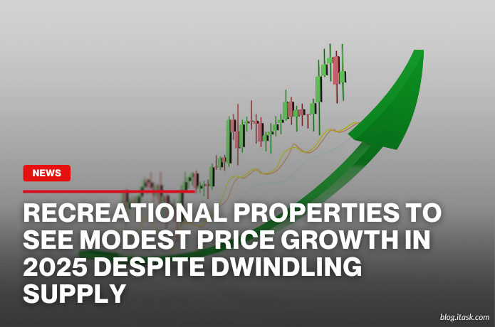 iTaskApp Services - Recreational Properties To See Modest Price Growth In 2025 Despite Dwindling Supply