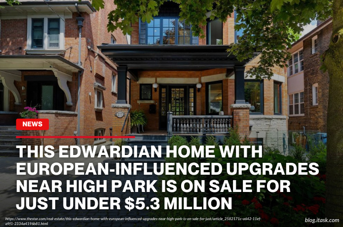 iTaskApp Services - This Edwardian home with European-influenced upgrades near High Park is on sale for just under $5.3 million