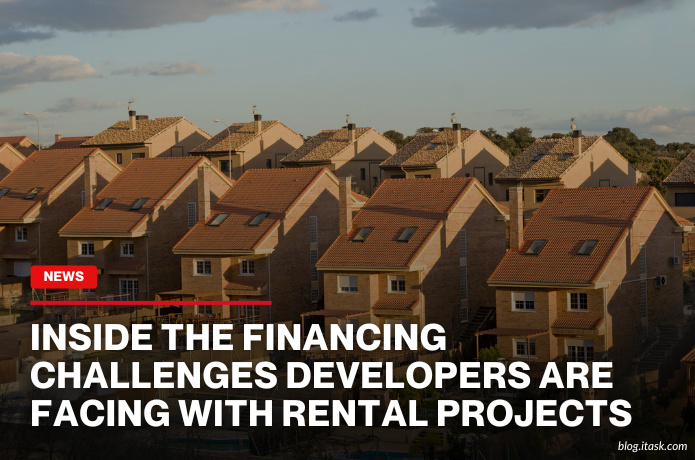 iTaskApp Services - Inside The Financing Challenges Developers Are Facing With Rental Projects