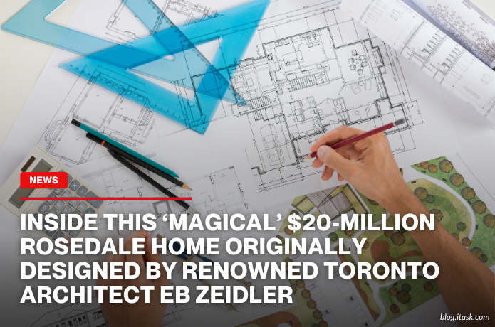 iTaskApp Services - Inside this ‘magical’ $20-million Rosedale home originally designed by renowned Toronto architect Eb Zeidler