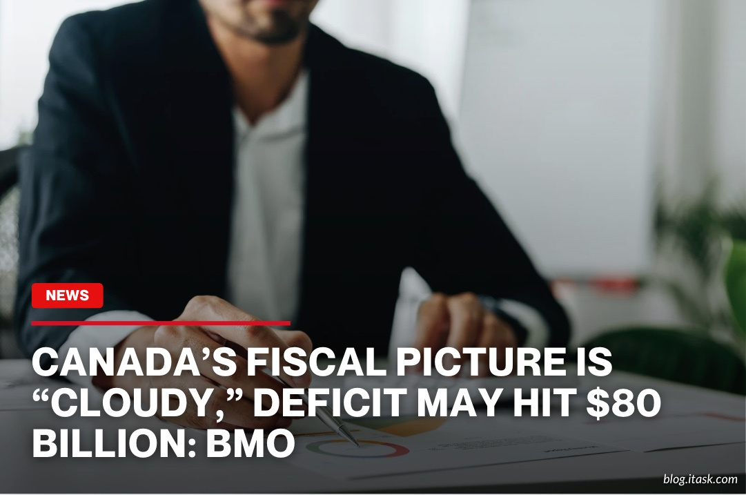 iTaskApp Services - Canada’s Fiscal Picture Is “Cloudy,” Deficit May Hit $80 Billion: BMO