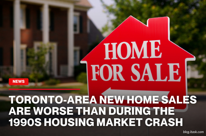 iTaskApp Services - Toronto-area new home sales are worse than during the 1990s housing market crash