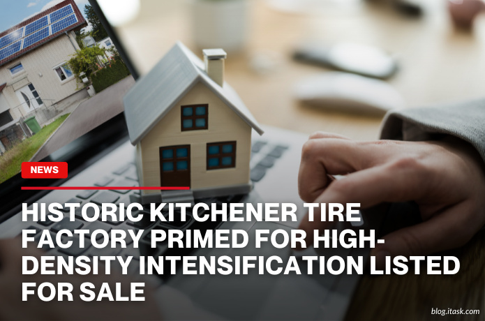 iTaskApp Services - Historic Kitchener Tire Factory Primed For High-Density Intensification Listed For Sale