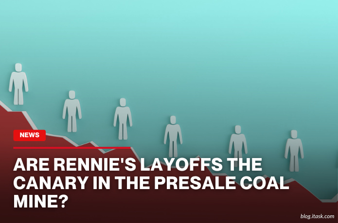 iTaskApp Services - Are Rennie's Layoffs The Canary In The Presale Coal Mine?