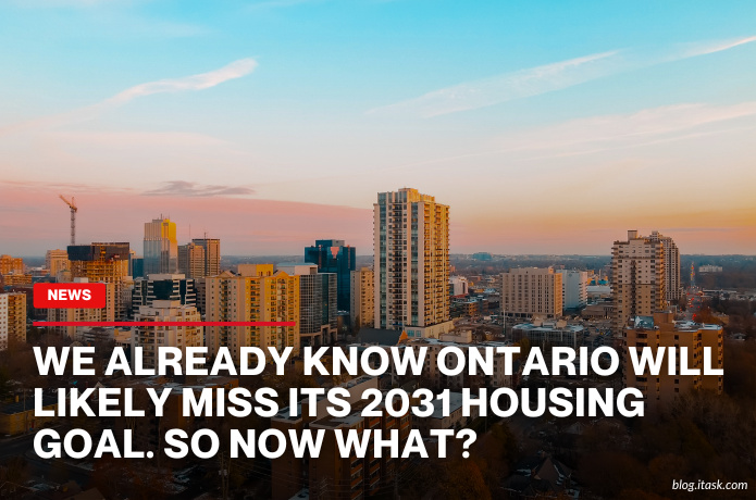 iTaskApp Services - We Already Know Ontario Will Likely Miss Its 2031 Housing Goal. So Now What?