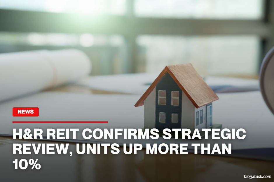 iTaskApp Services - H&R REIT confirms strategic review, units up more than 10%