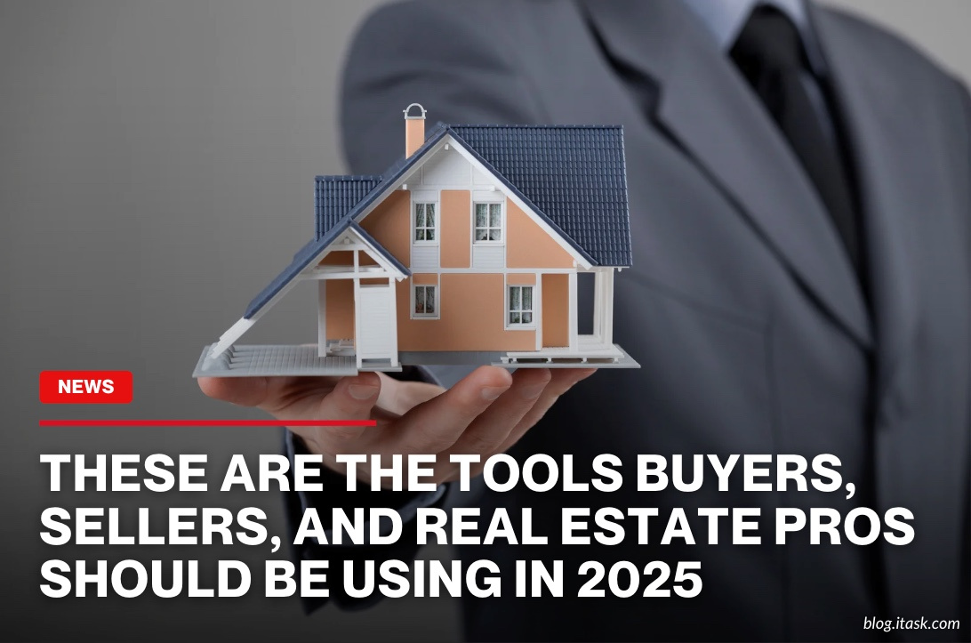 iTaskApp Services - These Are The Tools Buyers, Sellers, And Real Estate Pros Should Be Using In 2025