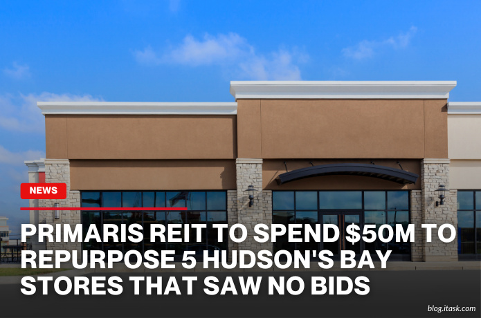 iTaskApp Services - Primaris REIT To Spend $50M To Repurpose 5 Hudson's Bay Stores That Saw No Bids
