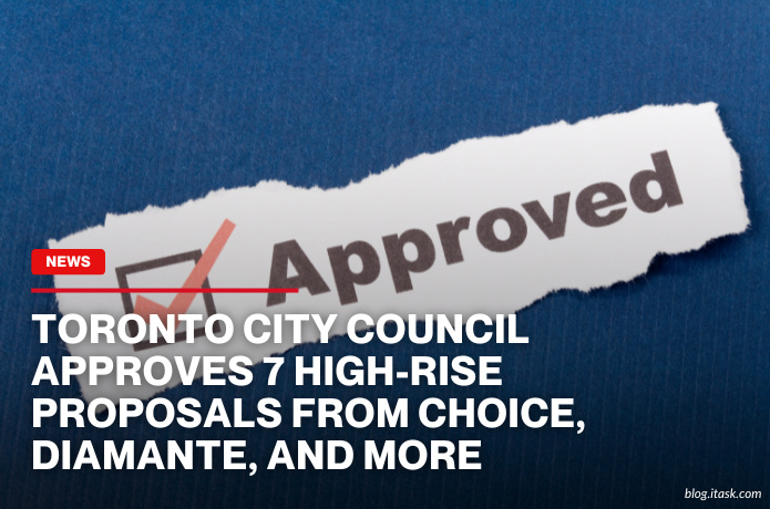 iTaskApp Services - Toronto City Council Approves 7 High-Rise Proposals From Choice, Diamante, And More