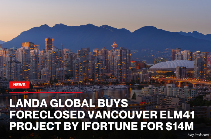 iTaskApp Services - Landa Global Buys Foreclosed Vancouver Elm41 Project By iFortune For $14M