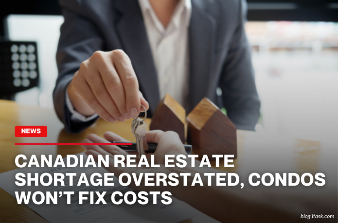 iTaskApp Services - Canadian Real Estate Shortage Overstated, Condos Won’t Fix Costs