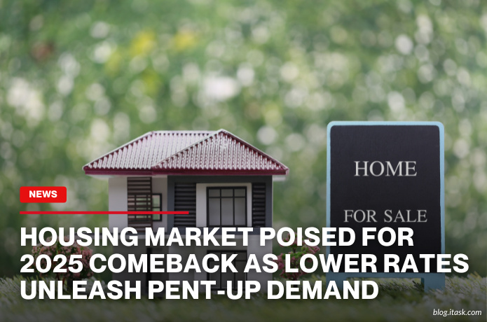 iTaskApp Services - Housing market poised for 2025 comeback as lower rates unleash pent-up demand