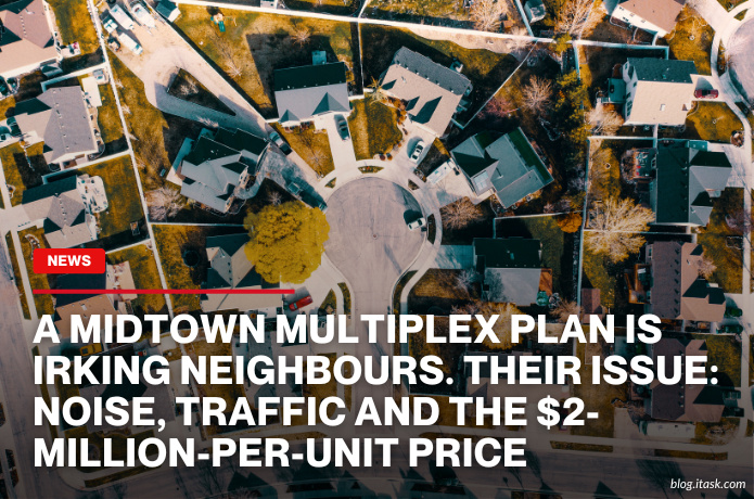 iTaskApp Services - A midtown multiplex plan is irking neighbours. Their issue: noise, traffic and the $2-million-per-unit price