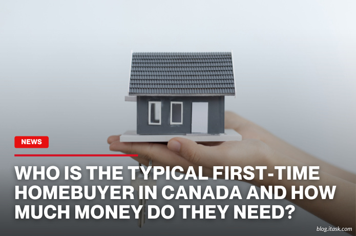 iTaskApp Services - Who is the typical first-time homebuyer in Canada and how much money do they need?