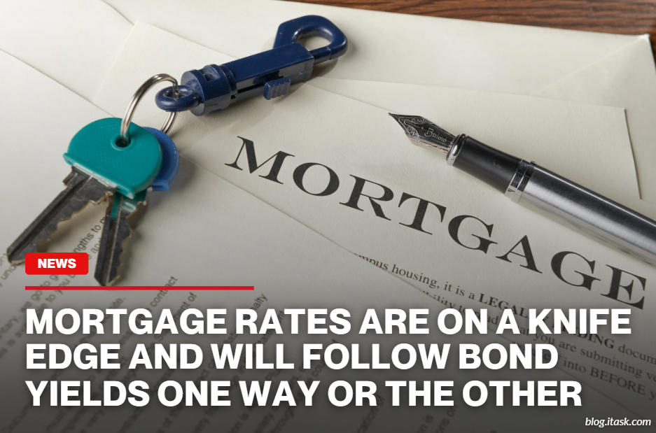 iTaskApp Services - Mortgage rates are on a knife edge and will follow bond yields one way or the other