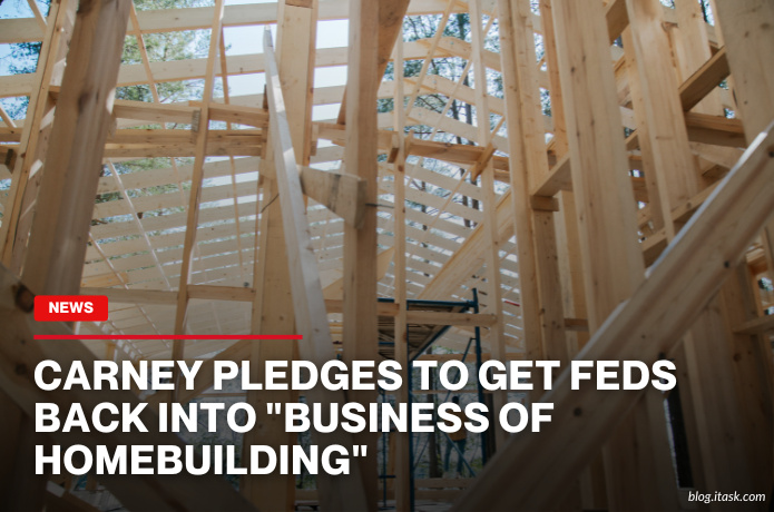 iTaskApp Services - Carney Pledges To Get Feds Back Into "Business of Homebuilding"