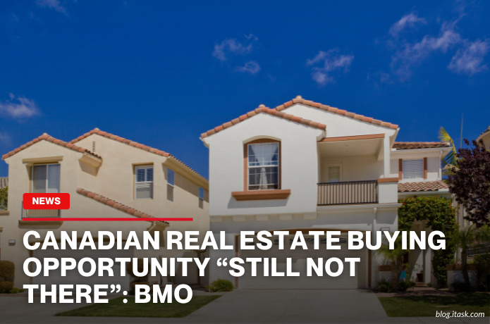 iTaskApp Services - Canadian Real Estate Buying Opportunity “Still Not There”: BMO