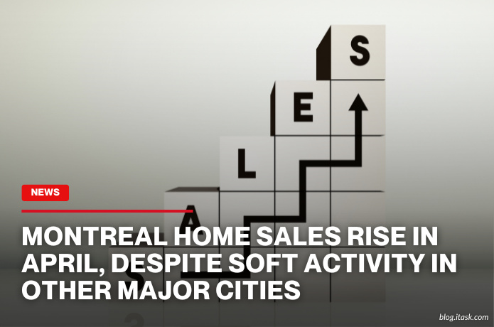iTaskApp Services - Montreal home sales rise in April, despite soft activity in other major cities