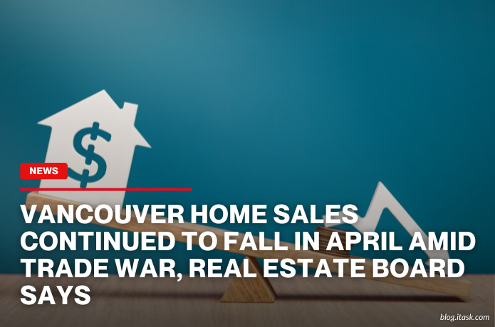 iTaskApp Services - Vancouver home sales continued to fall in April amid trade war, real estate board says