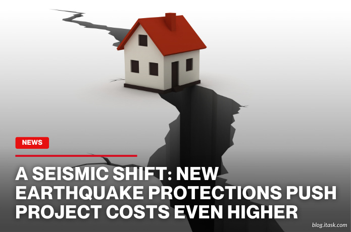 iTaskApp Services - A Seismic Shift: New Earthquake Protections Push Project Costs Even Higher