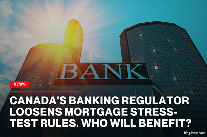 iTaskApp Services - Canada's banking regulator loosens mortgage stress-test rules. Who will benefit?