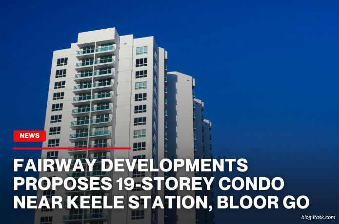 iTaskApp Services - Fairway Developments Proposes 19-Storey Condo Near Keele Station, Bloor GO