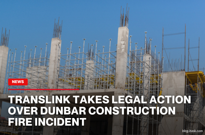 iTaskApp Services - TransLink Takes Legal Action Over Dunbar Construction Fire Incident