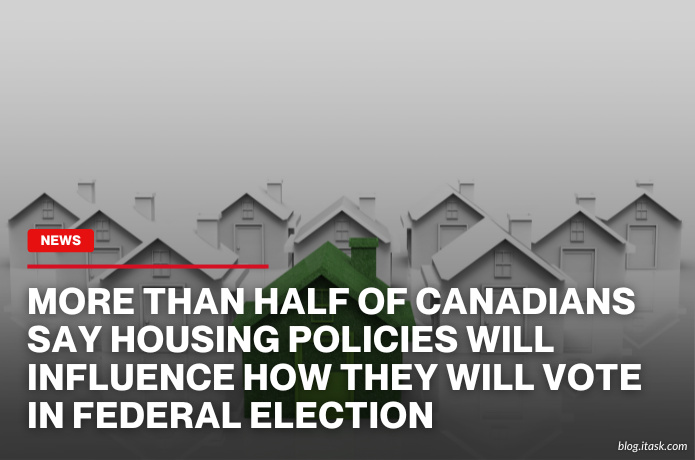 iTaskApp Services - More than half of Canadians say housing policies will influence how they will vote in federal election