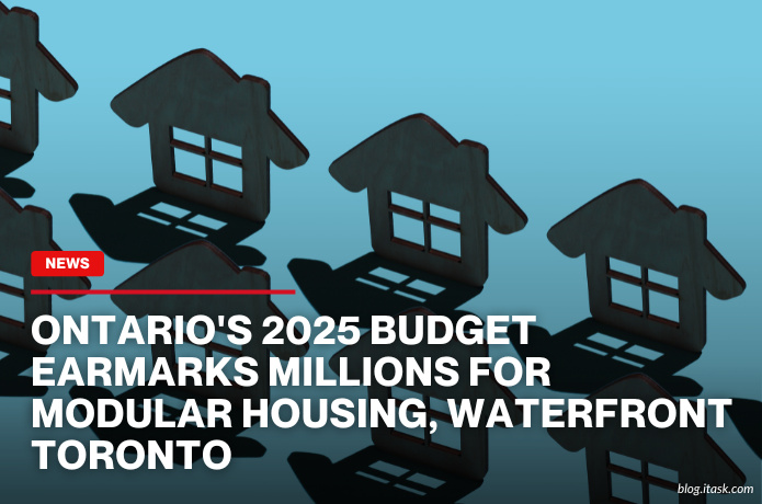 iTaskApp Services - Ontario's 2025 Budget Earmarks Millions For Modular Housing, Waterfront Toronto
