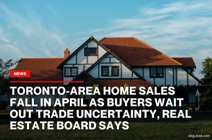 iTaskApp Services - Toronto-area home sales fall in April as buyers wait out trade uncertainty, real estate board says