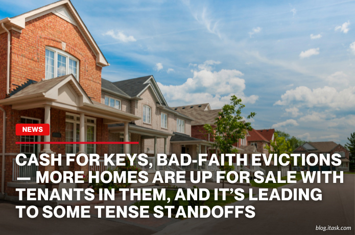 iTaskApp Services - Cash for keys, bad-faith evictions — more homes are up for sale with tenants in them, and it’s leading to some tense standoffs