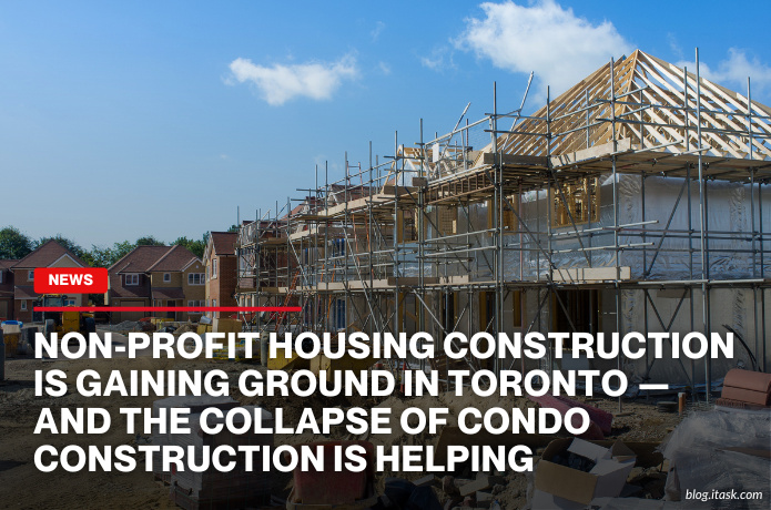 iTaskApp Services - Non-profit housing construction is gaining ground in Toronto — and the collapse of condo construction is helping