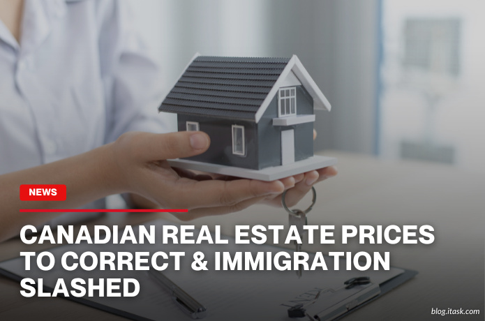 iTaskApp Services - Canadian Real Estate Prices To Correct & Immigration Slashed