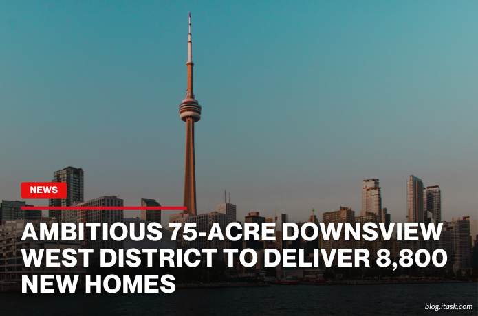 iTaskApp Services - Ambitious 75-Acre Downsview West District To Deliver 8,800 New Homes