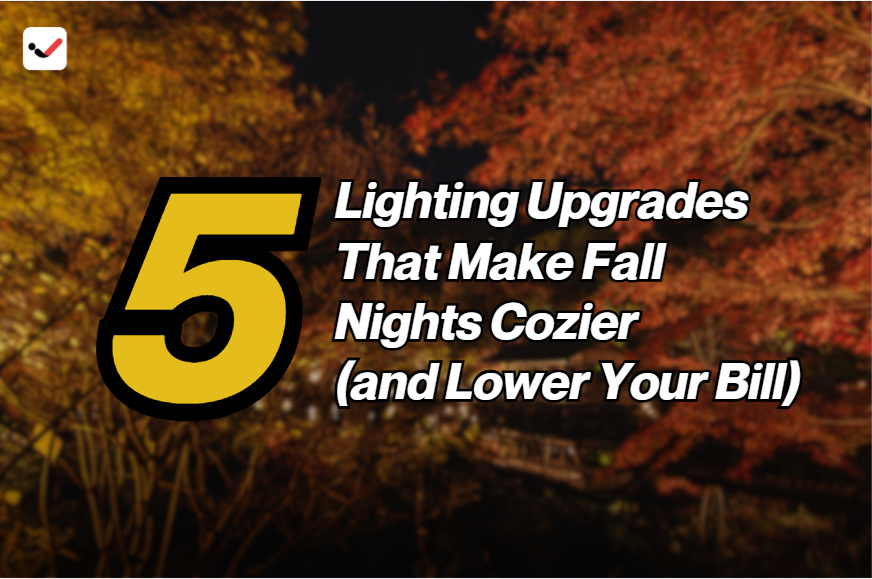 iTaskApp Services - 5 Lighting Upgrades That Make Fall Nights Cozier (and Lower Your Bill)