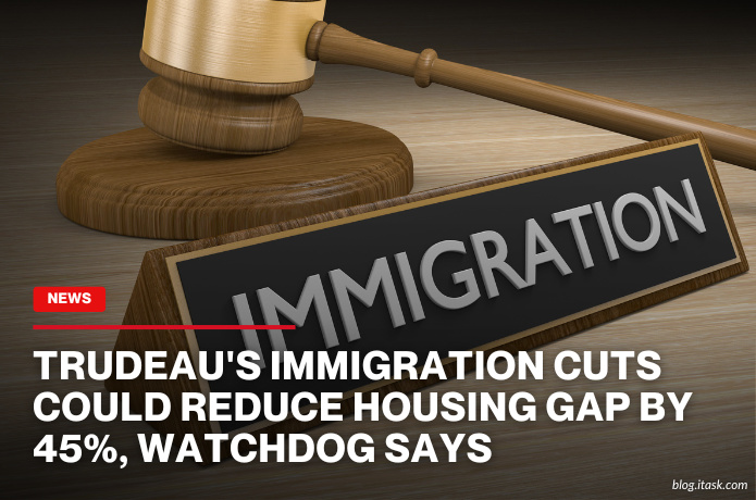 iTaskApp Services - Trudeau's immigration cuts could reduce housing gap by 45%, watchdog says